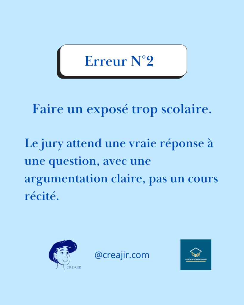 Erreur N°2: faire un exposé trop scolaire. Le jury attend une vraie réponse à une question, avec une argumentation claire.