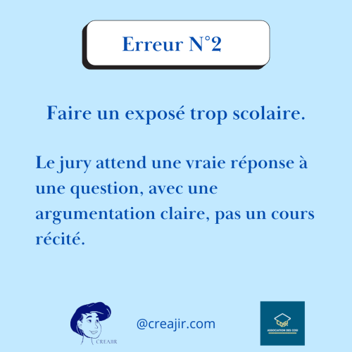 Erreur N°2: faire un exposé trop scolaire. Le jury attend une vraie réponse à une question, avec une argumentation claire.